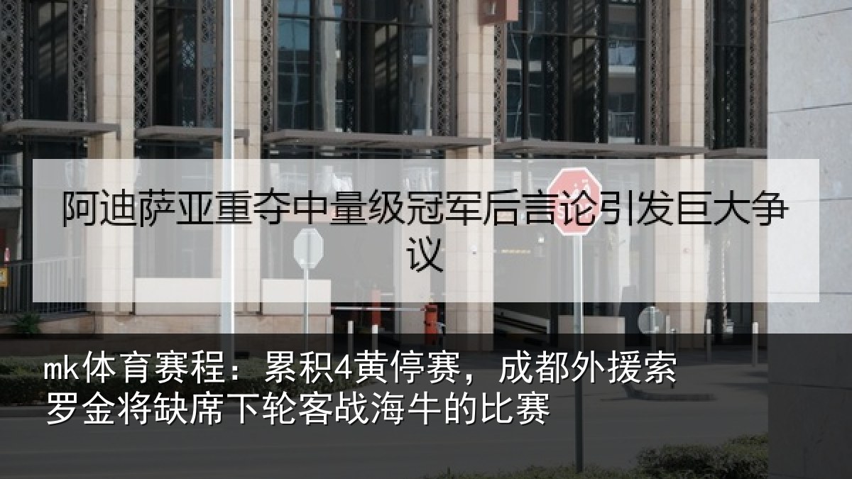 mk体育赛程:累积4黄停赛,成都外援索罗金将缺席下轮客战海牛的比赛
