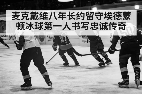 麦克戴维八年长约留守埃德蒙顿冰球第一人书写忠诚传奇